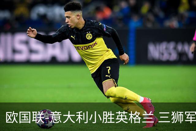 欧国联-意大利小胜英格兰 三狮军5轮不胜惨遭降级